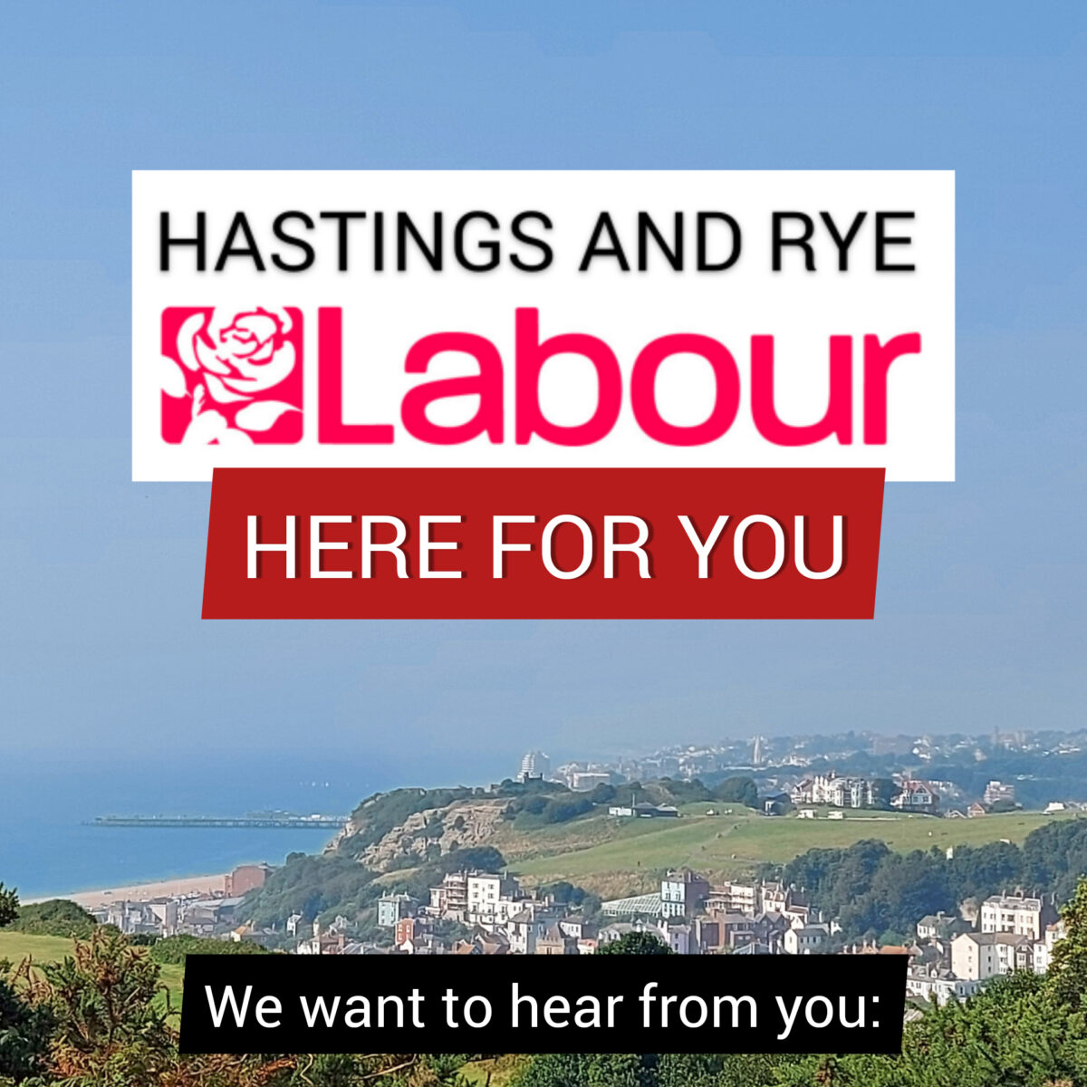 Photo says Hastings and Rye Labour - Here for You: we want to hear from you. There is a Get in Touch link button directly below the photo